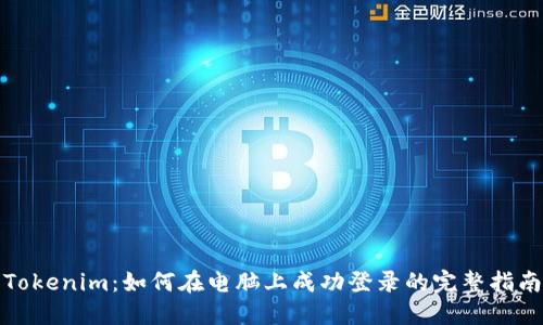 Tokenim：如何在电脑上成功登录的完整指南